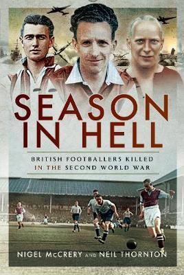 Season in Hell: British Footballers Killed in the Second World War - Nigel Mccrery