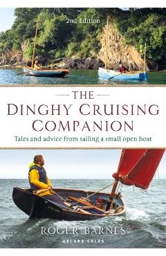 The Dinghy Cruising Companion 2nd Edition: Tales and Advice from Sailing a Small Open Boat - Roger Barnes