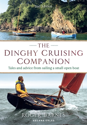 The Dinghy Cruising Companion 2nd Edition: Tales and Advice from Sailing a Small Open Boat - Roger Barnes