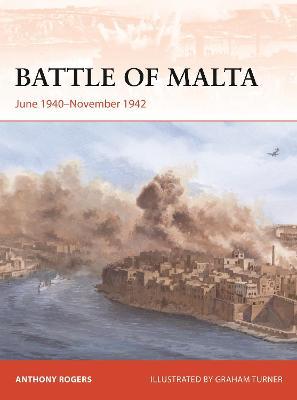 Battle of Malta: June 1940-November 1942 - Anthony Rogers