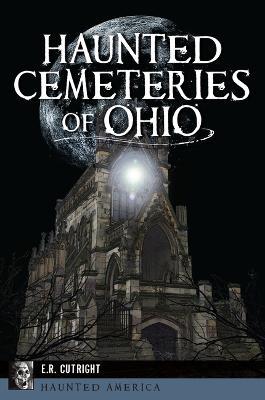 Haunted Cemeteries of Ohio - E. R. Cutright