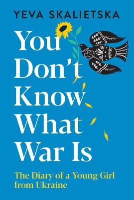 You Don't Know What War Is: The Diary of a Young Girl from Ukraine - Yeva Skalietska