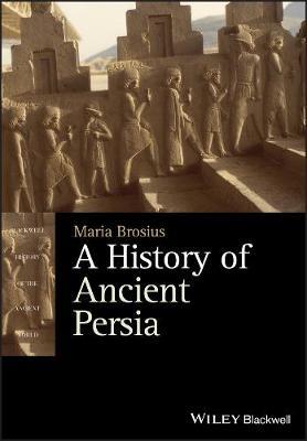 A History of Ancient Persia: The Achaemenid Empire - Maria Brosius