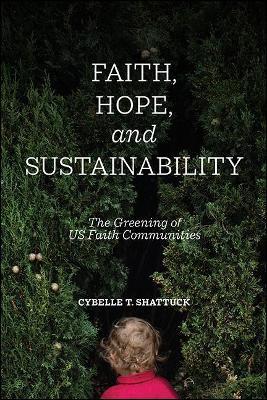 Faith, Hope, and Sustainability: The Greening of Us Faith Communities - Cybelle T. Shattuck