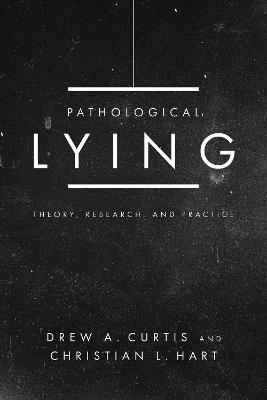 Pathological Lying: Theory, Research, and Practice - Drew A. Curtis