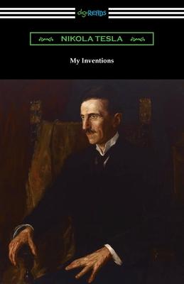 My Inventions: the Autobiography of Nikola Tesla - Nikola Tesla