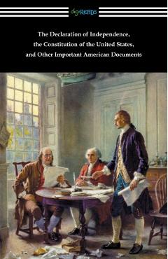 The Declaration of Independence, the Constitution of the United States, and Other Important American Documents - Various