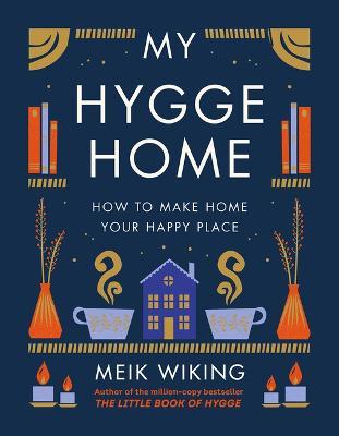 My Hygge Home: How to Make Home Your Happy Place - Meik Wiking