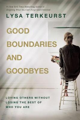 Good Boundaries and Goodbyes: Loving Others Without Losing the Best of Who You Are - Lysa Terkeurst