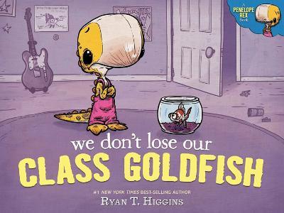 We Don't Lose Our Class Goldfish: A Penelope Rex Book - Ryan Higgins