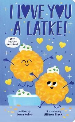 I Love You a Latke (a Touch-And-Feel Book) - Joan Holub