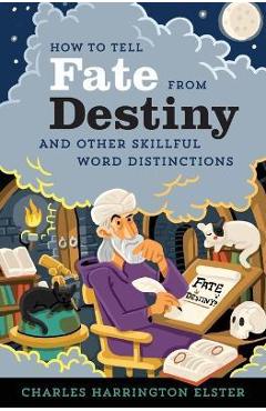 Poza produsului How to Tell Fate from Destiny: And Other Skillful Word Distinctions - Charles Harrington Elster