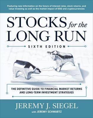 Stocks for the Long Run: The Definitive Guide to Financial Market Returns & Long-Term Investment Strategies, Sixth Edition - Jeremy Siegel