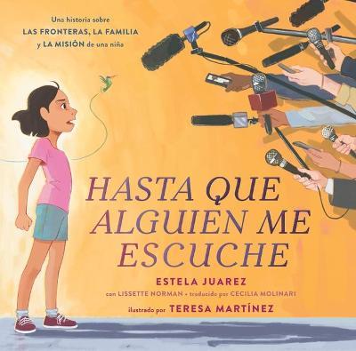 Hasta Que Alguien Me Escuche / Until Someone Listens (Spanish Ed.): Una Historia Sobre Las Fronteras, La Familia Y La Misión de Una Niña - Estela Juarez