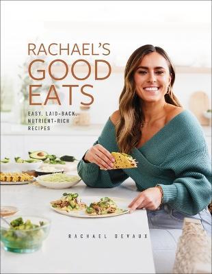 Rachael's Good Eats: Easy, Laid-Back, Nutrient-Rich Recipes - Rachael Devaux