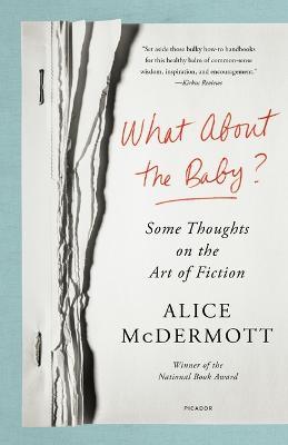 What about the Baby?: Some Thoughts on the Art of Fiction - Alice Mcdermott