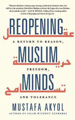 Reopening Muslim Minds: A Return to Reason, Freedom, and Tolerance - Mustafa Akyol