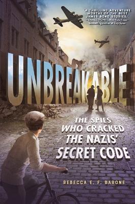 Unbreakable: The Spies Who Cracked the Nazis' Secret Code - Rebecca E. F. Barone
