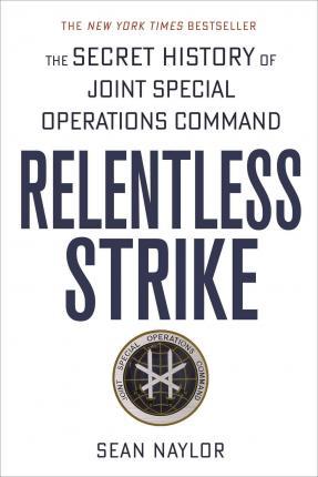 Relentless Strike: The Secret History of Joint Special Operations Command - Sean Naylor
