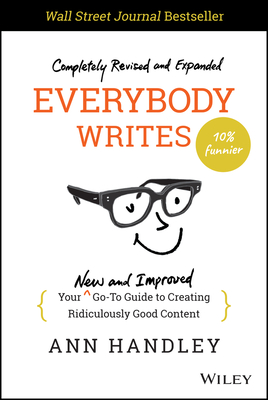 Everybody Writes: Your New and Improved Go-To Guide to Creating Ridiculously Good Content - Ann Handley