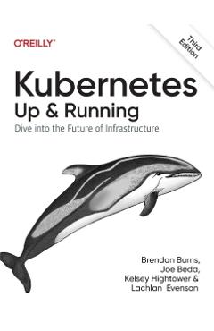 Kubernetes: Up and Running: Dive Into the Future of Infrastructure - Brendan Burns