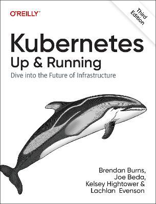 Kubernetes: Up and Running: Dive Into the Future of Infrastructure - Brendan Burns