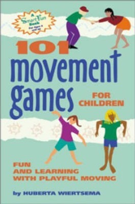 101 Movement Games for Children: Fun and Learning with Playful Moving - Huberta Wiertsema