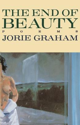 The End of Beauty - Jorie Graham