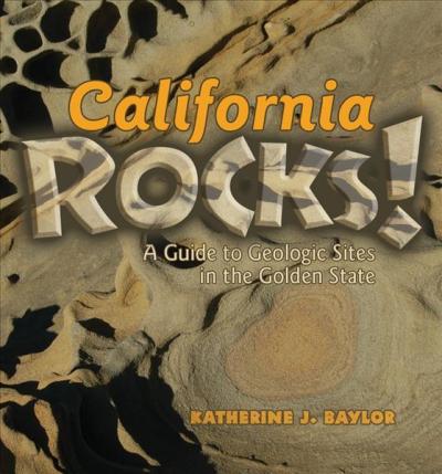 California Rocks!: A Guide to Geologic Sites in the Golden State - Katherine J. Baylor
