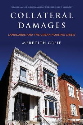 Collateral Damages: Landlords and the Urban Housing Crisis: Landlords and the Urban Housing Crisis - Meredith Greif