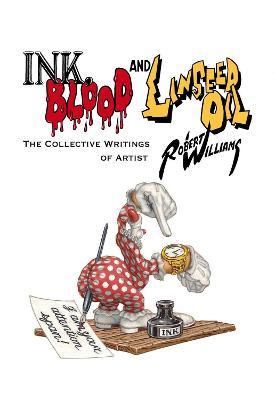 Ink, Blood, and Linseed Oil: The Collective Writings of Artist Robert Williams - Robert Williams