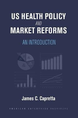 Us Health Policy and Market Reforms: An Introduction - James C. Capretta