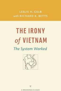 The Irony of Vietnam: The System Worked - Leslie H. Gelb