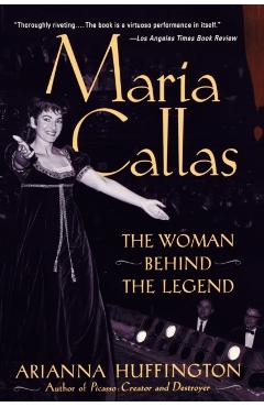 Maria Callas: The Woman behind the Legend - Arianna Huffington