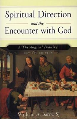 Spiritual Direction and the Encounter with God (Revised Edition): A Theological Inquiry - William A. Barry