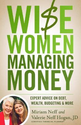 Wise Women Managing Money: Expert Advice on Debt, Wealth, Budgeting, and More - Miriam Neff