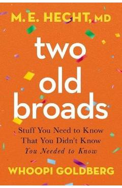 Coperta cărții 'Two Old Broads: Stuff You Need to Know That You Didn't Know You Needed to Know - Whoopi Goldberg'