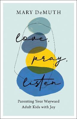 Love, Pray, Listen: Parenting Your Wayward Adult Kids with Joy - Mary Demuth