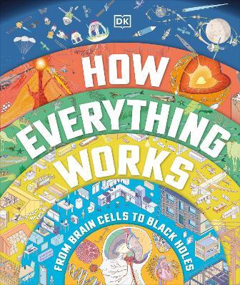 How Everything Works: From Brain Cells to Black Holes - Dk