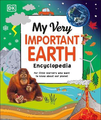 My Very Important Earth Encyclopedia: For Little Learners Who Want to Know Our Planet - Dk