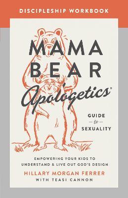 Mama Bear Apologetics Guide to Sexuality Discipleship Workbook: Empowering Your Kids to Understand and Live Out God's Design - Hillary Morgan Ferrer