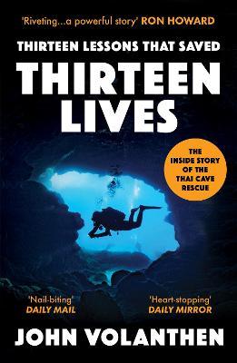 Thirteen Lessons That Saved Thirteen Lives: The Inside Story of the Thai Cave Rescue - John Volanthen