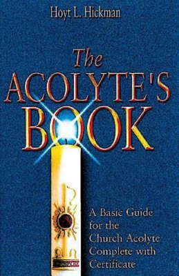 The Acolyte's Book: A Basic Guide for the Church Acolyte Complete with Certificate - Hoyt L. Hickman