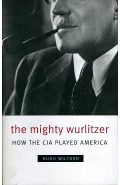 The Mighty Wurlitzer: How the CIA Played America - Wilford