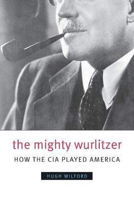 The Mighty Wurlitzer: How the CIA Played America - Wilford