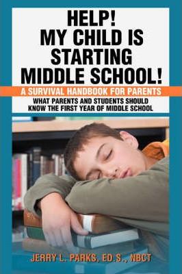 Help! My Child Is Starting Middle School!: A Survival Handbook for Parents - Jerry L. Parks