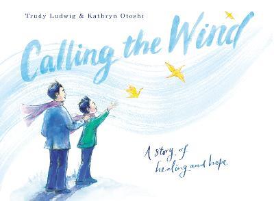 Calling the Wind: A Story of Healing and Hope - Trudy Ludwig