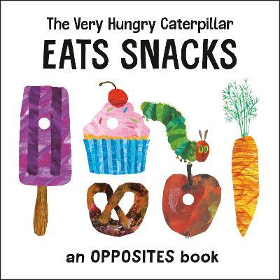 The Very Hungry Caterpillar Eats Snacks: An Opposites Book - Eric Carle
