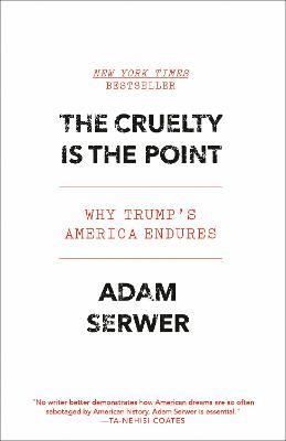 The Cruelty Is the Point: Why Trump's America Endures - Adam Serwer
