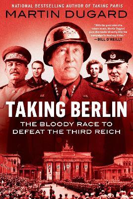 Taking Berlin: The Bloody Race to Defeat the Third Reich - Martin Dugard